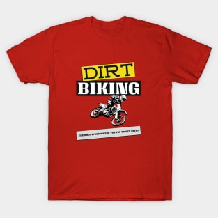 Dirt Biking, The Only Sport Where You Pay To Get Dirty T-Shirt